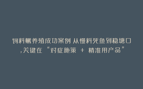饲料鳜养殖成功案例:从慢料死鱼到稳塘口,关键在 “对症施策 + 精准用产品”