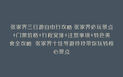 张家界三日游自由行攻略:张家界必玩景点+门票价格+行程安排+注意事项+特色美食全攻略 张家界十佳导游玲玲带你玩转核心景点!