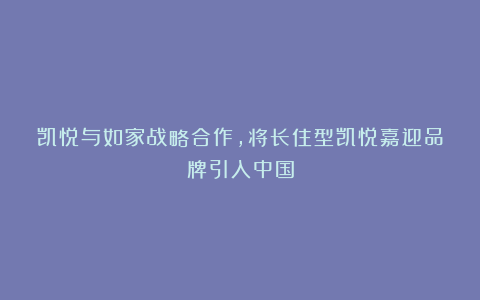凯悦与如家战略合作,将长住型凯悦嘉迎品牌引入中国
