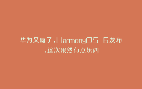 华为又赢了,HarmonyOS 6发布,这次果然有点东西