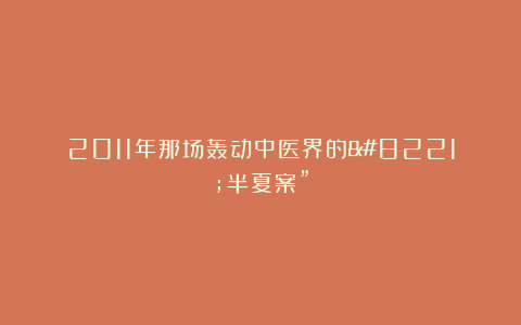 2011年那场轰动中医界的”半夏案”