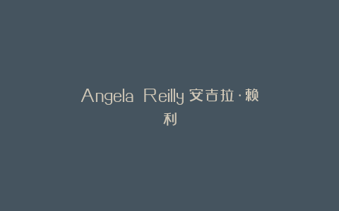 Angela Reilly 安吉拉·赖利