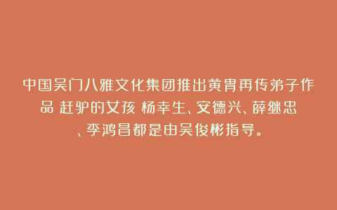中国吴门八雅文化集团推出黄胄再传弟子作品《赶驴的女孩》杨幸生、安德兴、薛继忠、李鸿昌都是由吴俊彬指导。