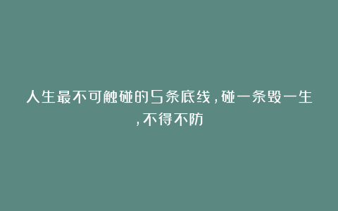 人生最不可触碰的5条底线,碰一条毁一生,不得不防!