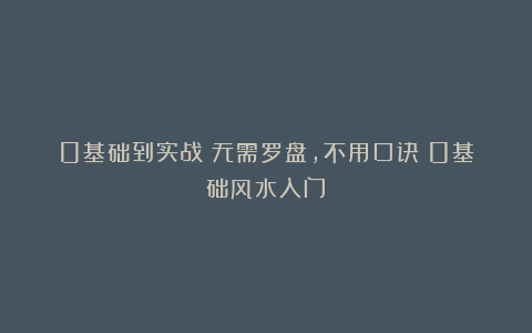0基础到实战《无需罗盘,不用口诀!0基础风水入门》