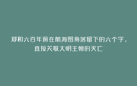 郑和六百年前在航海图角落留下的六个字,直接关联大明王朝的灭亡