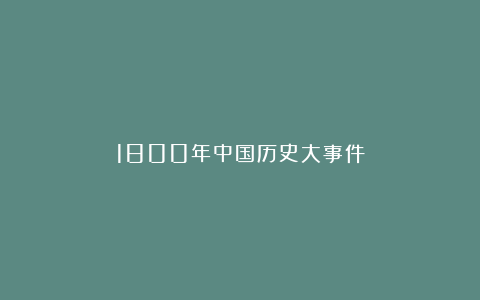 1800年中国历史大事件