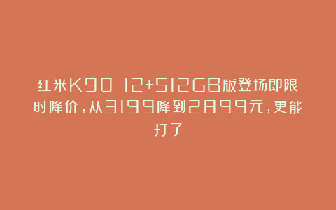 红米K90 12+512GB版登场即限时降价,从3199降到2899元,更能打了