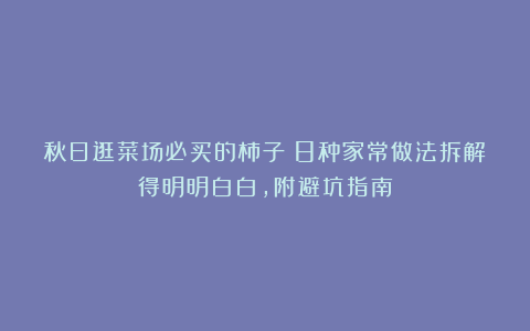 秋日逛菜场必买的柿子!8种家常做法拆解得明明白白,附避坑指南