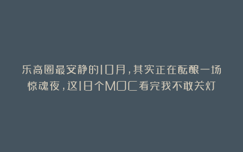 乐高圈最安静的10月,其实正在酝酿一场惊魂夜,这18个MOC看完我不敢关灯