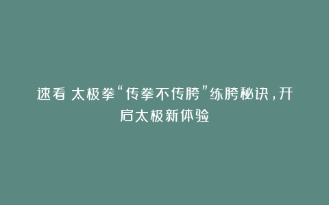 速看!太极拳“传拳不传胯”练胯秘诀,开启太极新体验