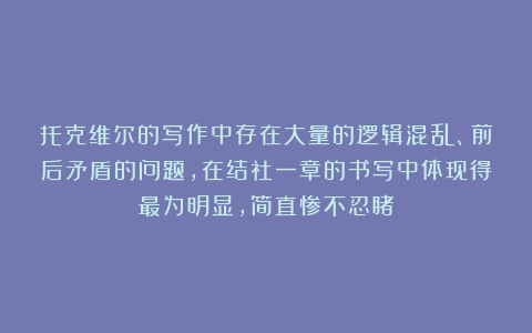 托克维尔的写作中存在大量的逻辑混乱、前后矛盾的问题,在结社一章的书写中体现得最为明显,简直惨不忍睹