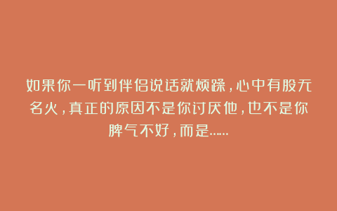 如果你一听到伴侣说话就烦躁,心中有股无名火,真正的原因不是你讨厌他,也不是你脾气不好,而是……
