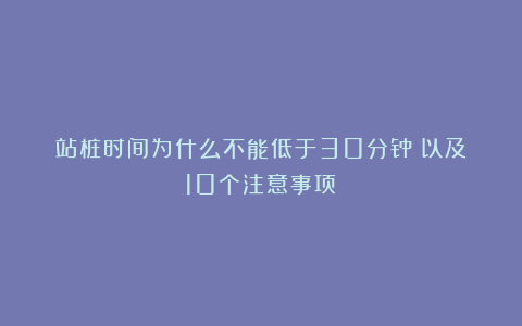 站桩时间为什么不能低于30分钟?以及《10个注意事项》