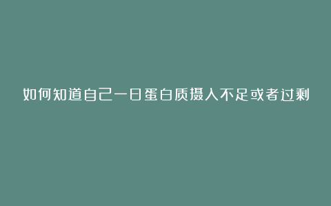 如何知道自己一日蛋白质摄入不足或者过剩?