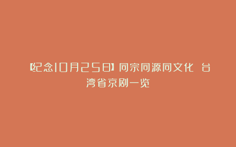 【纪念10月25日】同宗同源同文化 台湾省京剧一览