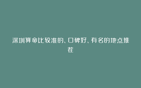 深圳算命比较准的、口碑好、有名的地点推荐