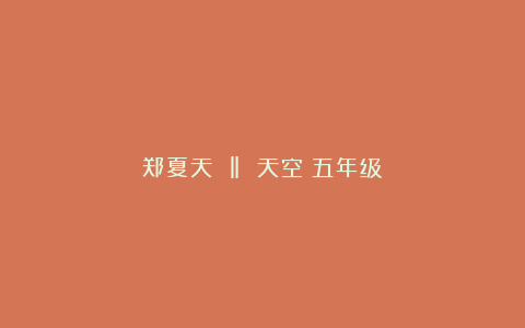 郑夏天 ‖ 天空(五年级)