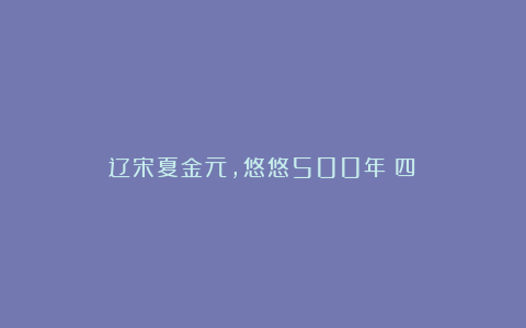 辽宋夏金元,悠悠500年(四)