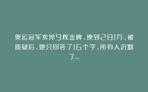 奥运冠军卖掉9枚金牌,换到281万,被质疑后,她只回答了16个字,所有人沉默了…