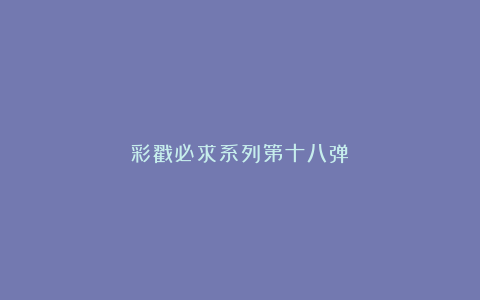 彩戳必求系列第十八弹