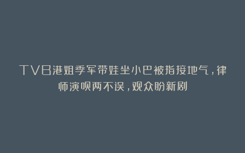 TVB港姐季军带娃坐小巴被指接地气，律师演员两不误，观众盼新剧