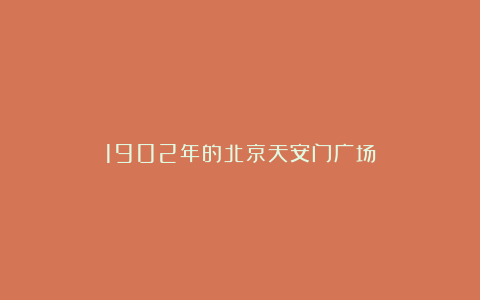 1902年的北京天安门广场