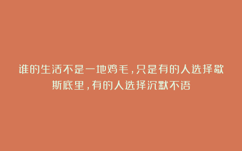谁的生活不是一地鸡毛，只是有的人选择歇斯底里，有的人选择沉默不语