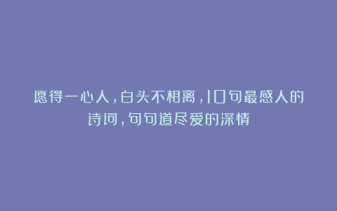 愿得一心人,白头不相离,10句最感人的诗词,句句道尽爱的深情