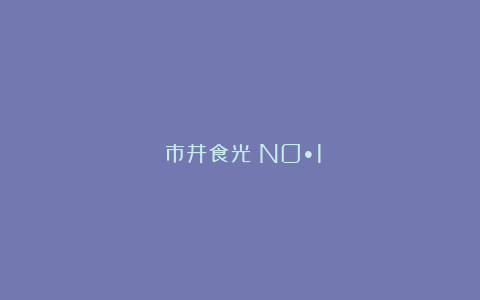《市井食光》NO•1