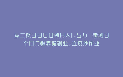 从工资3800到月入1.5万 ！亲测8个0门槛靠谱副业，直接抄作业！