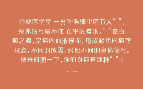 杏林医学堂:一分钟看懂中医五大“瘀”,身体信号藏不住!在中医看来,“瘀”是百病之源,是体内血液停滞、形成淤堵的病理状态。不同的成因,对应不同的身体信号。快来对照一下,你的身体有哪种“瘀”?1. …