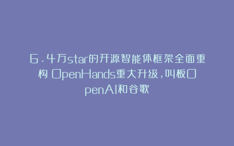 6.4万star的开源智能体框架全面重构！OpenHands重大升级，叫板OpenAI和谷歌