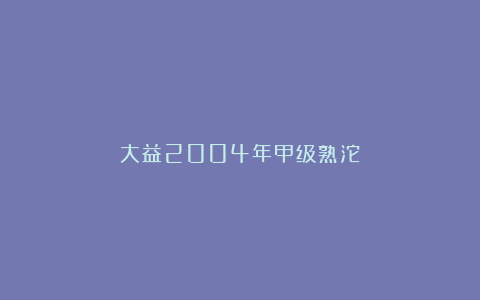 大益2004年甲级熟沱