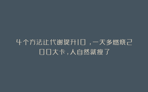 4个方法让代谢提升10%，一天多燃烧200大卡，人自然就瘦了