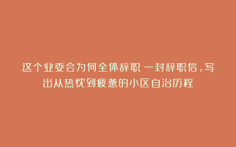 这个业委会为何全体辞职?一封辞职信,写出从热忱到疲惫的小区自治历程
