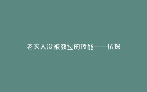 老实人没被教过的技能——试探