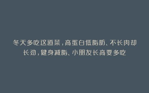 冬天多吃这道菜，高蛋白低脂肪、不长肉却长劲，健身减脂、小朋友长高要多吃！