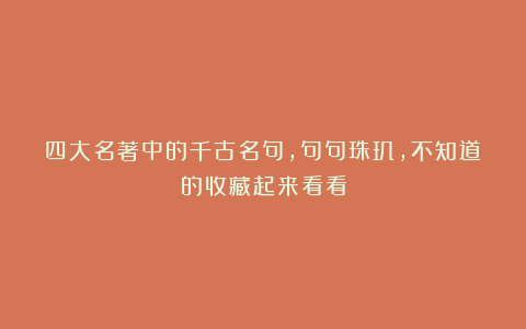 四大名著中的千古名句，句句珠玑，不知道的收藏起来看看