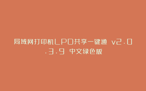 局域网打印机LPD共享一键通 v2.0.3.9 中文绿色版