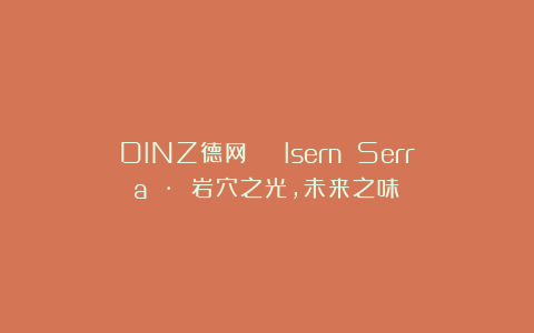 DINZ德网 | Isern Serra · 岩穴之光，未来之味
