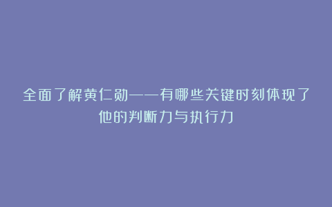 全面了解黄仁勋——有哪些关键时刻体现了他的判断力与执行力?