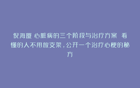 倪海厦：心脏病的三个阶段与治疗方案 看懂的人不用放支架，公开一个治疗心梗的秘方