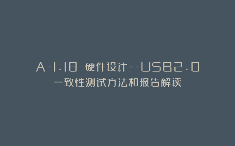A-1.18 硬件设计–USB2.0一致性测试方法和报告解读