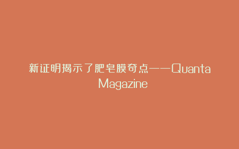 新证明揭示了肥皂膜奇点——Quanta Magazine