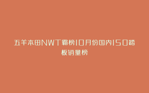五羊本田NWT霸榜10月份国内150踏板销量榜