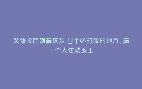 装修收尾别漏这步！9个必打胶的地方，漏一个入住就返工