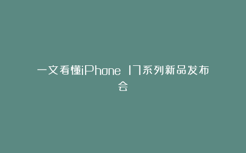 一文看懂iPhone 17系列新品发布会