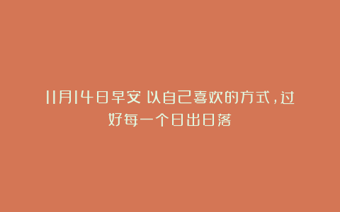 11月14日早安：以自己喜欢的方式，过好每一个日出日落
