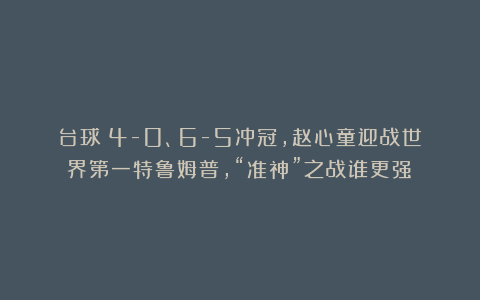 台球|4-0、6-5冲冠，赵心童迎战世界第一特鲁姆普，“准神”之战谁更强？